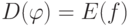 D(\varphi )=E(f)