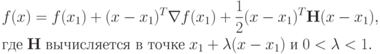 \begin{aligned}
& f(x)=f(x_1)+(x-x_1)^T \nabla f(x_1) + \frac12 (x-x_1)^T \mathbf{H}(x-x_1) , \\
& \text{где} \; \mathbf{H} \; \text{вычисляется в точке} \; x_1 + \lambda(x-x_1) \; \text{и} \; 0 < \lambda < 1.
\end{aligned}