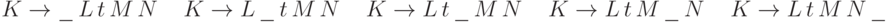 {K}\to\_\,{L}\,{t}\,{M}\,{N} \quad\
  {K}\to{L}\,\_\,{t}\,{M}\,{N} \quad\
  {K}\to{L}\,{t}\,\_\,{M}\,{N} \quad\
  {K}\to{L}\,{t}\,{M}\,\_\,{N} \quad\
  {K}\to{L}\,{t}\,{M}\,{N}\,\_