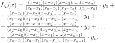 L_n(x)=\frac{(x-x_1)(x-x_2)(x-x_3) \ldots \ldots (x-x_n)}{(x_0-x_1)(x_0-x_2)(x_0-x_3) \ldots (x_0-x_n)} \cdot y_0 +\\ 
+ \frac{(x-x_0)(x-x_2)(x-x_3) \ldots \ldots (x-x_n)}{(x_1-x_0)(x_1-x_2)(x_1-x_3) \ldots (x_1-x_n)} \cdot y_1 +\\ 
+ \frac{(x-x_0)(x-x_1)(x-x_3) \ldots \ldots (x-x_n)}{(x_2-x_0)(x_2-x_1)(x_2-x_3) \ldots (x_2-x_n)} \cdot y_2 + \ldots\\ 
+ \frac{(x-x_0)(x-x_1)(x-x_1) \ldots \ldots (x-x_{n-1})}{(x_n-x_0)(x_n-x_1)(x_n-x_1) \ldots (x_n-x_{n-1})} \cdot y_n.