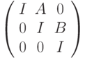 $$\left(\begin{array}{ccc}
I &A &0\\
0 &I &B\\
0 &0 &I
\end{array}\right)$$