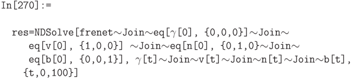 \tt
In[270]:= \\ \\
\phantom{In}res=NDSolve[frenet$\sim$Join$\sim$eq[$\gamma$[0], \{0,0,0\}]$\sim$Join$\sim$ \\
\phantom{Inres}eq[v[0], \{1,0,0\}] $\sim$Join$\sim$eq[n[0], \{0,1,0\}$\sim$Join$\sim$
\phantom{Inres}eq[b[0], \{0,0,1\}], $\gamma$[t]$\sim$Join$\sim$v[t]$\sim$Join$\sim$n[t]$\sim$Join$\sim$b[t], \\
\phantom{Inre}\{t,0,100\}]
