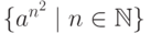 \{ a^{n^2} \mid n \in \mathbb{N} \} 