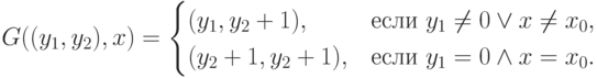 G((y_1,y_2),x) = \begin{cases}
	(y_1, y_2+1),& \text{если $y_1\ne 0 \lor x\ne x_0$},\\
	(y_2+1, y_2+1),& \text{если $y_1= 0 \land x= x_0$}.
	\end{cases}