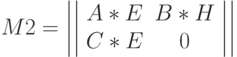 M2=\left|\left|\begin{array}{cc}A*E&B*H\\ C*E&0\end{array}\right|\right|