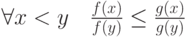 \forall x<y\quad \frac{f(x)}{f(y)} \le \frac{g(x)}{g(y)}