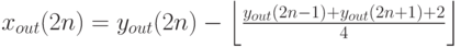 x_{out} (2n) = y_{out} (2n) - \left\lfloor {{{y_{out} (2n - 1) + y_{out} (2n + 1) + 2} \over 4}} \right\rfloor 
