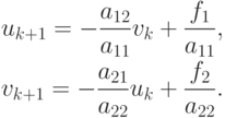 \begin{gather*}u_{k+ 1} =  - \frac{a_{12}}{a_{11}}v_k + \frac{f_1}{a_{11}}, \\
v_{k+ 1} =  - \frac{a_{21}}{a_{22}}u_k + \frac{f_2}{a_{22}}. \end{gather*}