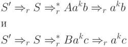 \begin{align*}
& S'  \Rightarrow_r S \Rightarrow^*_r Aa^kb \Rightarrow_r a^kb\\
& \text{и} \\
& S'  \Rightarrow_r S \Rightarrow^*_r Ba^kc \Rightarrow_r a^kc\\
\end{align*}