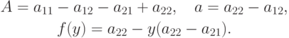 \begin{gathered}
A = a_{11} - a_{12} - a_{21} + a_{22},\quad a = a_{22} - a_{12},\\
f(y) = a_{22} - y(a_{22} - a_{21}).
\end{gathered}