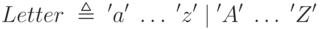 Letter\;\triangleq\;'a'\;\ldots\;'z'\;|\;'A'\;\ldots\;'Z'