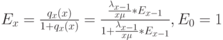 E_x=\frac{q_x(x)}{1+q_x(x)}=\frac{\frac{\lambda_{x-1}}{x \mu}*E_{x-1}}{1+\frac{\lambda_{x-1}}{x \mu}*E_{x-1}}, E_0=1