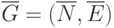 \overline G= (\overline N, \overline E) 