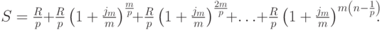 
S=\frac{R}{p}+\frac{R}{p}\left(1+{j_{m}\over m}\right)^{{m\over p}}\!+
\frac{R}{p}\left(1+{j_{m}\over m}\right)^{{2m\over p}}\!+
\ldots+\frac{R}{p}\left(1+{j_{m}\over m}\right)^{m\left(n-{1\over p}\right)}%
\!\!\!.
