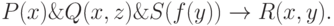 \eq{
P(x) \& Q(x, z) \& S(f(y)) \to R(x, y).
}