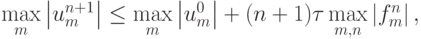 \max\limits_m \left| {u_m^{n + 1}}\right| \le \max\limits_m \left| {u_m^0 }\right| + (n + 1) \tau \max\limits_{{m, n}} \left| {f_m^{n}}\right|,