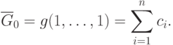 \overline{G}_0 = g(1,\ldots, 1) = \sum\limits_{i = 1}^{n}c_{i}.