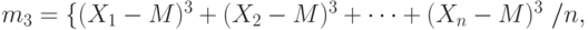 m_3  =\{ (X_1 - M)^3 + (X_2 - M)^3  +\dots + (X_n - M)^3\ } / n,