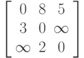 \left[ {\begin{array}{*{20}c}
   0 & 8 & 5  \\
   3 & 0 & \infty   \\
   \infty  & 2 & 0  \\
 \end{array} } \right]