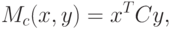 M_c (x,y) = x^T Cy,