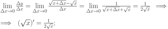 \lim\limits_{\Delta x\to 0}\frac {\Delta y}{\Delta x} =
  \lim\limits_{\Delta x\to 0}\frac {\sqrt {x+\Delta x}-\sqrt{x}}{\Delta x} =
  \lim\limits_{\Delta x\to 0} \frac {1}{\sqrt{x+\Delta x}+\sqrt{x}} = \frac
{1}{2\sqrt{x}} \ \implies \\
  \implies \ (\sqrt{x})' = \frac {1}{2\sqrt{x}};
