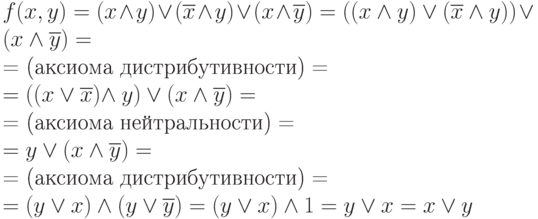 f(x,y)=(x\land y)\lor(\overline{x}\land y)\lor(x\land\overline{y})=\left((x\land y)\lor(\overline{x}\land y)\right)\lor(x\land\overline{y})=\\ \mbox{= (аксиома дистрибутивности) =}\\ =\left((x\lor\overline{x})\land \right y)\lor(x\land\overline{y})=\\ \mbox{= (аксиома нейтральности) = }\\ =y\lor(x\land\overline{y})=\\ \mbox{= (аксиома дистрибутивности) =}\\=(y\lor x)\land(y\lor\overline{y})=(y\lor x)\land 1=y\lor x=x\lor y