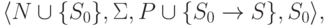 \lalg N \cup \{ S_0 \} , \Sigma , P \cup \{ S_0 \tto S \} , S_0 \ralg ,