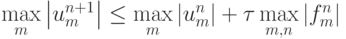 \max\limits_m \left| {u_m^{n + 1}}\right| \le \max\limits_m \left|{u_m^{n}}\right| +{\tau}\max\limits_{m, n} \left|{f_m^n}\right|