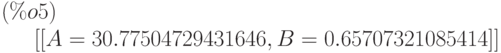 [[A=30.77504729431646,B=0.65707321085414]]\leqno{(\%o5) }