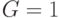 G=1