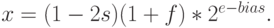 x = (1 - 2s)(1 + f) * 2^{e - bias}.