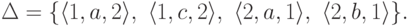 \Delta = \{
\lp 1 , a , 2 \rp ,\
\lp 1 , c , 2 \rp ,\
\lp 2 , a , 1 \rp ,\
\lp 2 , b , 1 \rp
\} .