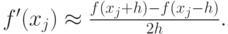 $ f^{\prime}(x_j)  \approx  \frac{f(x_j + h) - f(x_j - h)}{2h}. $