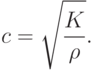 
c=\sqrt{\frac{K}{\rho}}.
