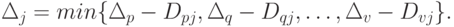 \Delta_j = min \{\Delta_p - D_{pj}, \Delta_q - D_{qj}, \ldots , \Delta_v - D_{vj}\}.