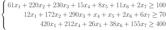 $$\left\{
\begin{aligned}
61x_{1}+220x_{2}+230x_{3}+15x_{4}+8x_{5}+11x_{6}+2x_{7}\geq 100\\
12x_{1}+172x_{2}+290x_{3}+x_{4}+x_{5}+2x_{6}+6x_{7}\geq 70\\
420x_{1}+212x_{4}+26x_{5}+38x_{6}+155x_{7}\geq 400
\end{aligned}
\right.
$$