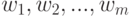 w_1, w_2, ..., w_m