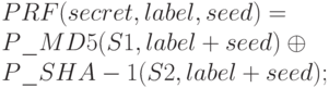 PRF (secret, label, seed) = 
\\
    P\_ MD5 (S1, label + seed) \oplus 
\\
    P\_ SHA-1 (S2, label + seed);