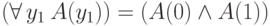 \left(\forall\, y_1\: A(y_1)\right)\double=\left(A(0)\wedge A(1)\right)