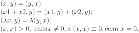 (x,y)=(y,x);
\\
(x1+x2,y)=(x1,y)+(x2,y);
\\
(\lambda x,y)=\lambda (y,x);
\\
(x,x)>0, \ если x\ne 0, и \ (x,x)\equiv 0, если \ x=0.