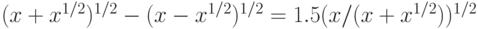(x+x^{1/2})^{1/2}-(x-x^{1/2})^{1/2}=1.5(x/(x+x^{1/2}))^{1/2}