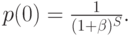 p(0)=\frac{1}{(1+\beta)^S}.