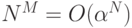 $N^{M}=O(\alpha^{N})$