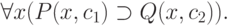 \forall x (P(x, c_{1}) \supset Q(x, c_{2})).