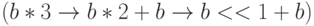 (b * 3 \to b * 2 + b \to b << 1 + b)