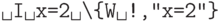 \verb*| I x=2 \{W !,"x=2"}|