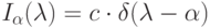 I_\alpha(\lambda) = c \cdot \delta (\lambda - \alpha )