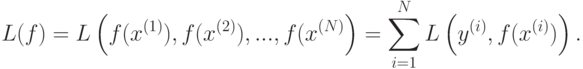 L(f) = L \left(f(x^{(1)}),f(x^{(2)}),...,f(x^{(N)} \right) = \sum_{i=1}^N {L \left(y^{(i)}},f(x^{(i)})\right).