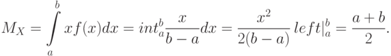 \[M_{X}= \int\limits_{a}^{b}xf(x)dx = int\limits_{a}^{b}\frac {x} {b-a}dx =\frac {x^2} {2(b-a)}\ left |_a^b=\frac {a+b} 2.  \]