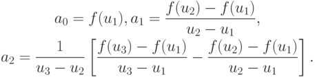 \begin{gather*}
a_0 = f(u_1), a_1 = \frac{f(u_2) - f(u_1)}{u_2 - u_1}, \\  
a_2 = \frac{1}{u_3 - u_2} \left[{\frac{f(u_3) - f(u_1)}{u_3 - u_1} - \frac{f(u_2) - f(u_1)}{u_2 - u_1}}\right]. 
\end{gather*}